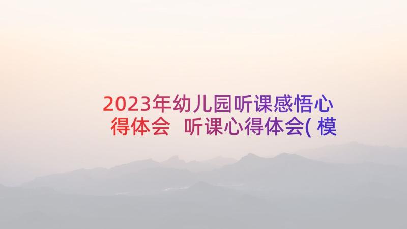 2023年幼儿园听课感悟心得体会 听课心得体会(模板9篇)