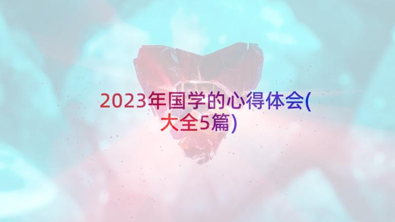 2023年国学的心得体会(大全5篇)