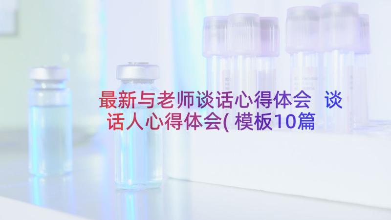 最新与老师谈话心得体会 谈话人心得体会(模板10篇)