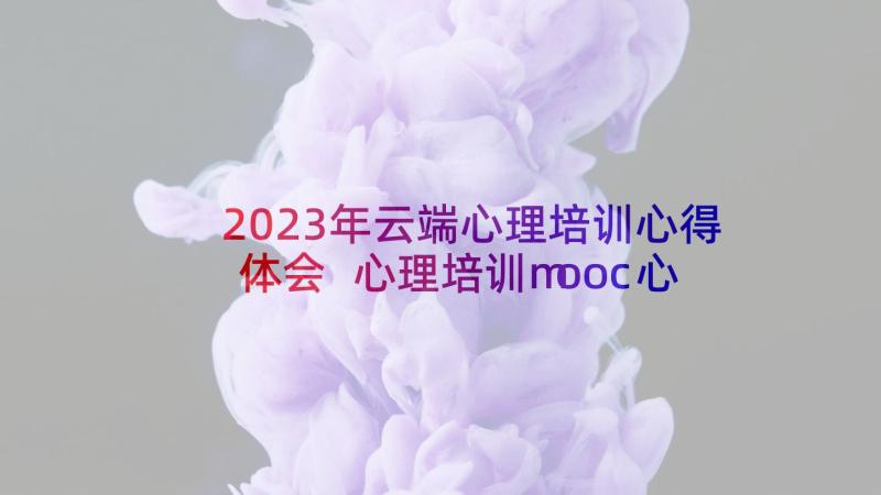 2023年云端心理培训心得体会 心理培训mooc心得体会(大全8篇)