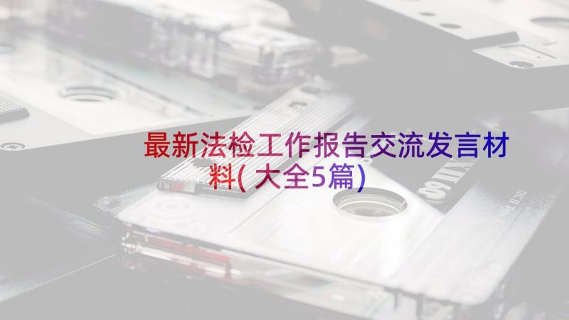 最新法检工作报告交流发言材料(大全5篇)