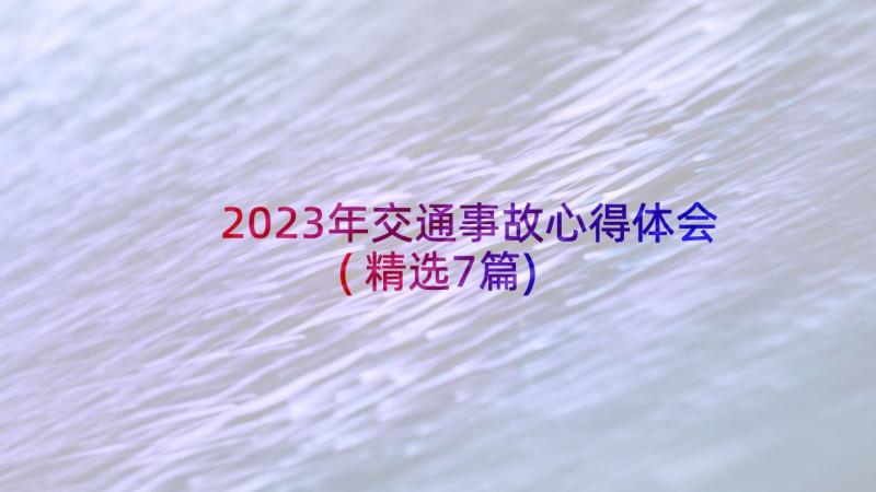 2023年交通事故心得体会(精选7篇)