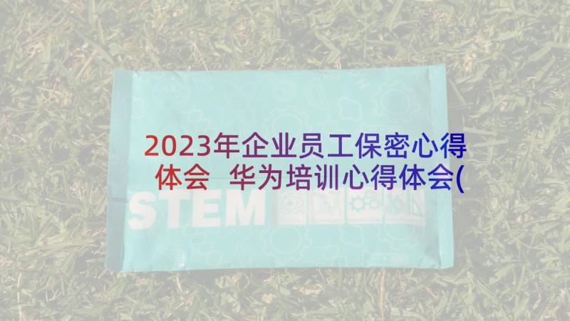 2023年企业员工保密心得体会 华为培训心得体会(模板8篇)