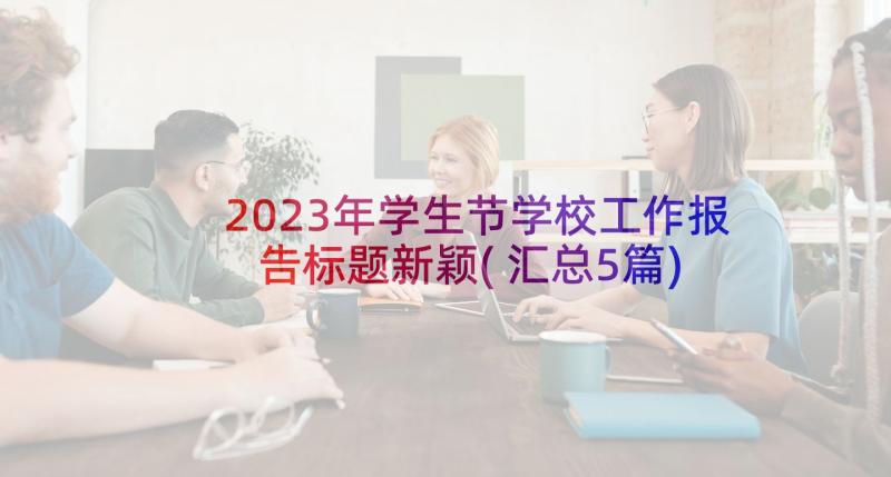 2023年学生节学校工作报告标题新颖(汇总5篇)