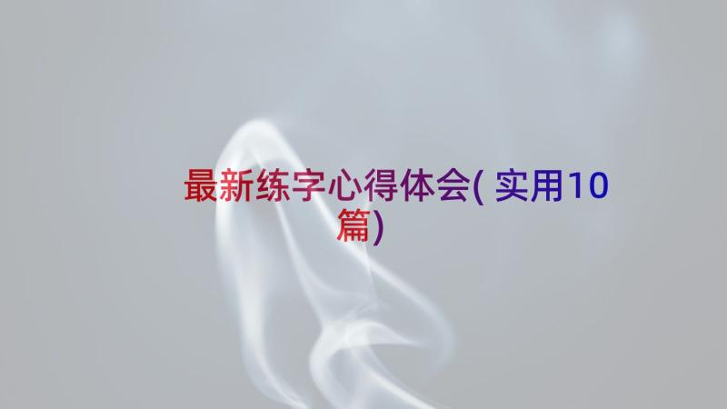 最新练字心得体会(实用10篇)