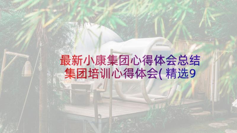 最新小康集团心得体会总结 集团培训心得体会(精选9篇)