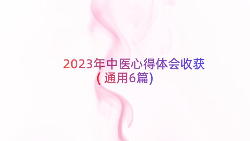 2023年中医心得体会收获(通用6篇)