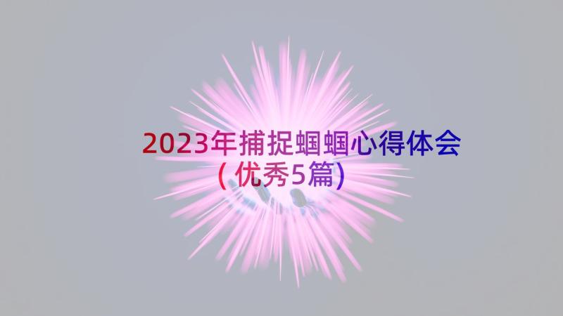 2023年捕捉蝈蝈心得体会(优秀5篇)
