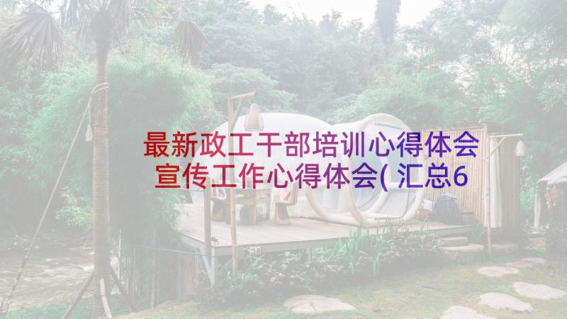 最新政工干部培训心得体会 宣传工作心得体会(汇总6篇)