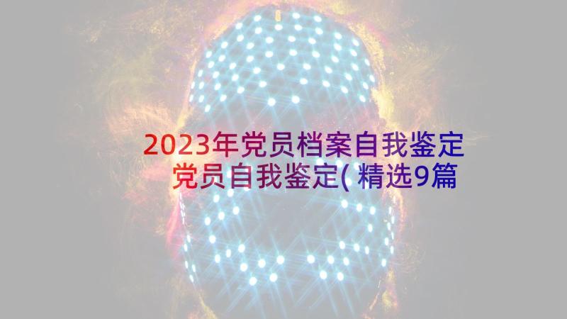 2023年党员档案自我鉴定 党员自我鉴定(精选9篇)