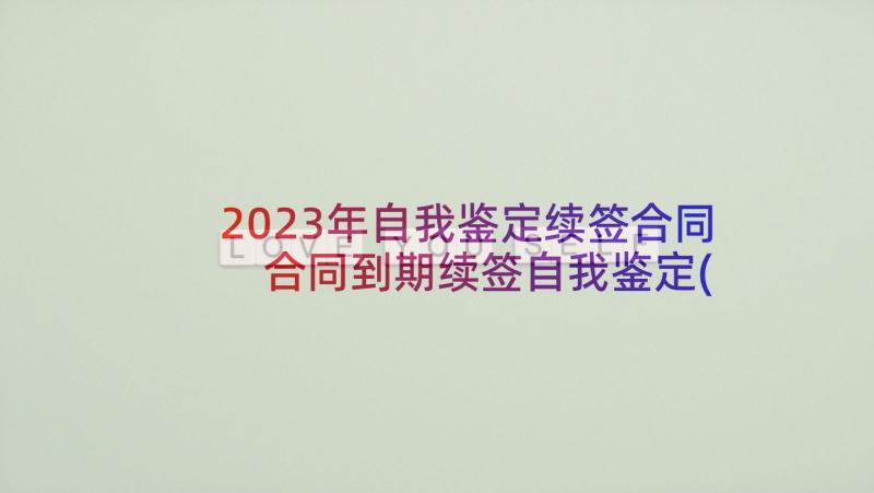 2023年自我鉴定续签合同 合同到期续签自我鉴定(大全5篇)