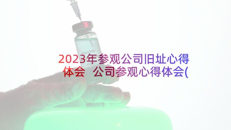 2023年参观公司旧址心得体会 公司参观心得体会(通用7篇)