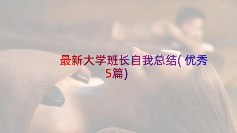 最新大学班长自我总结(优秀5篇)