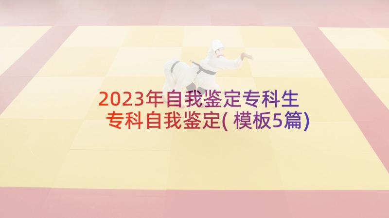 2023年自我鉴定专科生 专科自我鉴定(模板5篇)