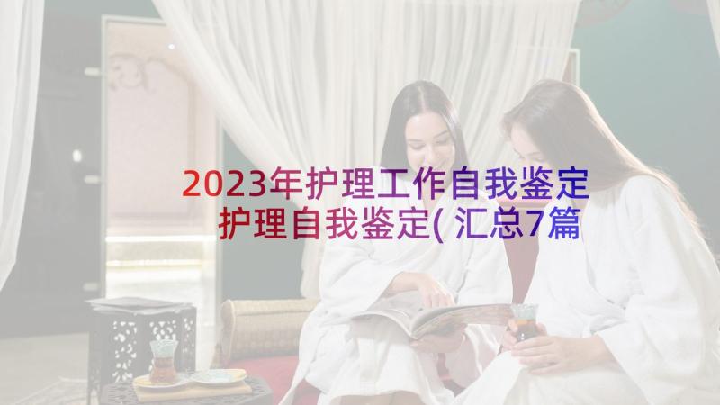 2023年护理工作自我鉴定 护理自我鉴定(汇总7篇)