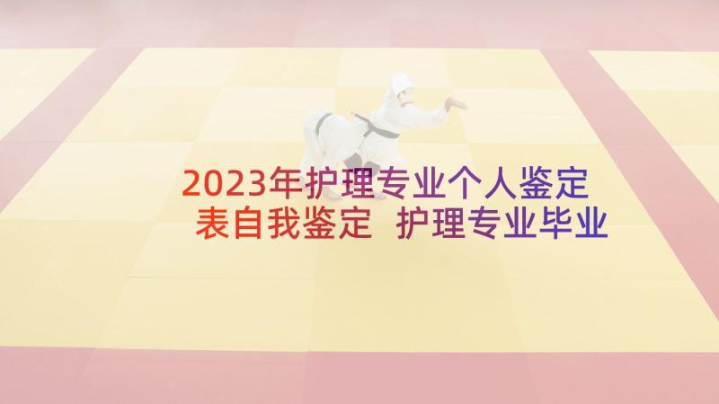 2023年护理专业个人鉴定表自我鉴定 护理专业毕业个人自我鉴定(实用8篇)