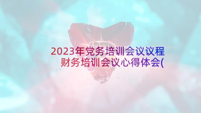 2023年党务培训会议议程 财务培训会议心得体会(模板5篇)