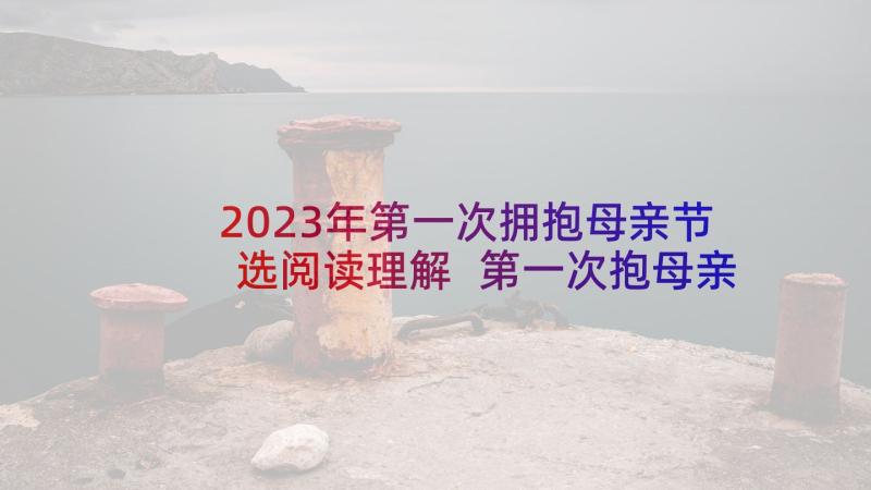 2023年第一次拥抱母亲节选阅读理解 第一次抱母亲读后感(汇总5篇)