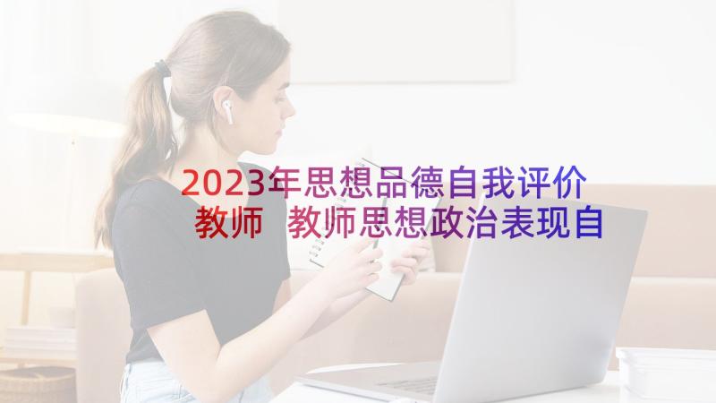 2023年思想品德自我评价教师 教师思想政治表现自我鉴定(模板5篇)