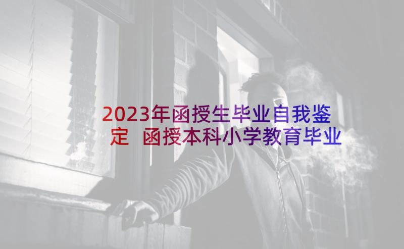 2023年函授生毕业自我鉴定 函授本科小学教育毕业生自我鉴定(实用5篇)