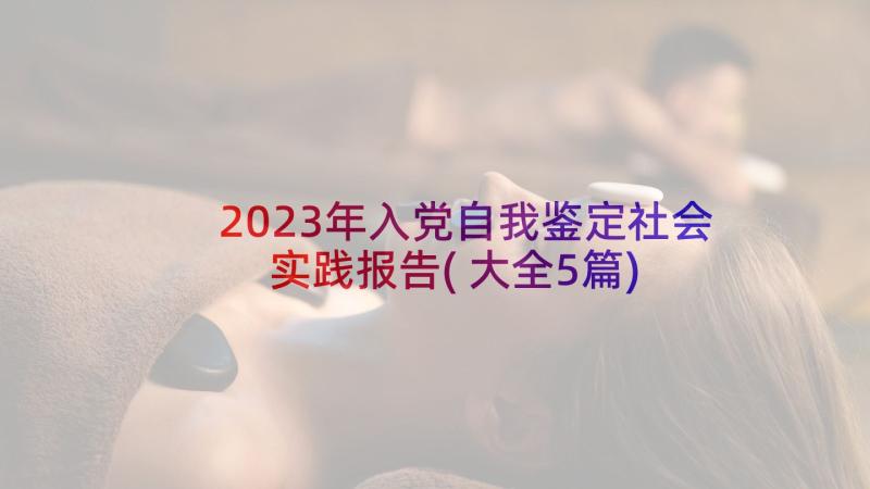 2023年入党自我鉴定社会实践报告(大全5篇)