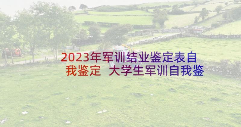 2023年军训结业鉴定表自我鉴定 大学生军训自我鉴定(汇总10篇)