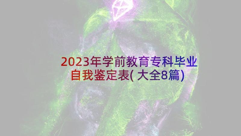 2023年学前教育专科毕业自我鉴定表(大全8篇)