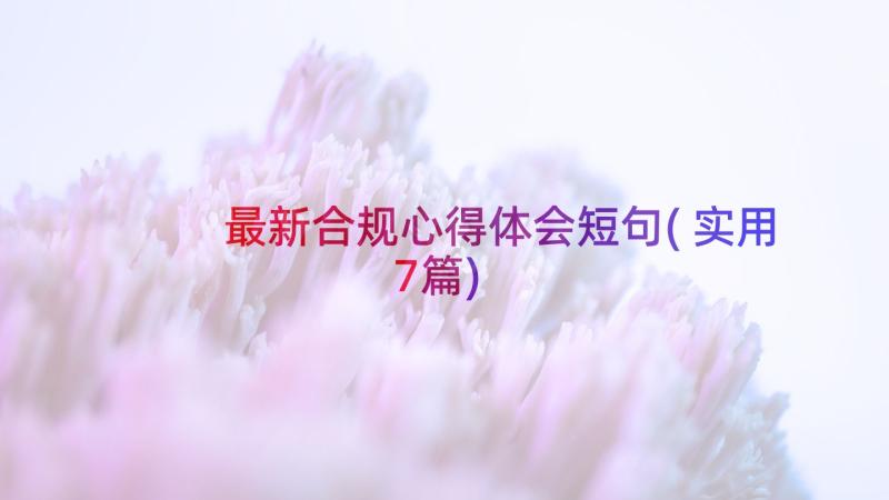 最新合规心得体会短句(实用7篇)