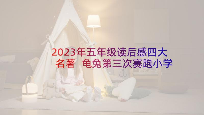 2023年五年级读后感四大名著 龟兔第三次赛跑小学五年级(通用5篇)