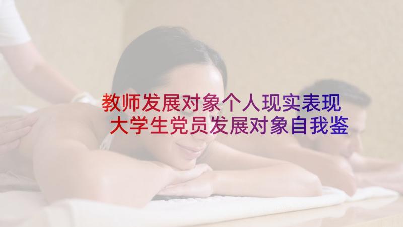 教师发展对象个人现实表现 大学生党员发展对象自我鉴定(模板5篇)