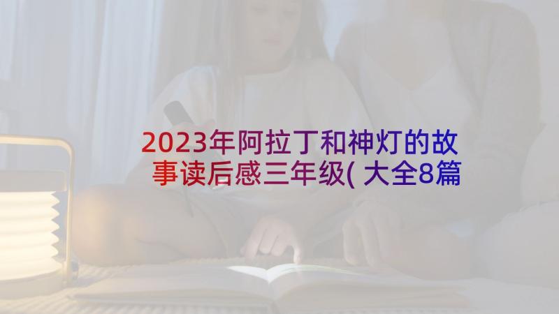 2023年阿拉丁和神灯的故事读后感三年级(大全8篇)