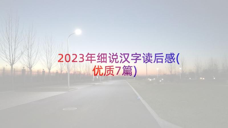 2023年细说汉字读后感(优质7篇)