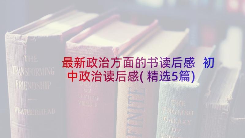 最新政治方面的书读后感 初中政治读后感(精选5篇)