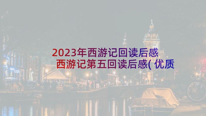 2023年西游记回读后感 西游记第五回读后感(优质5篇)