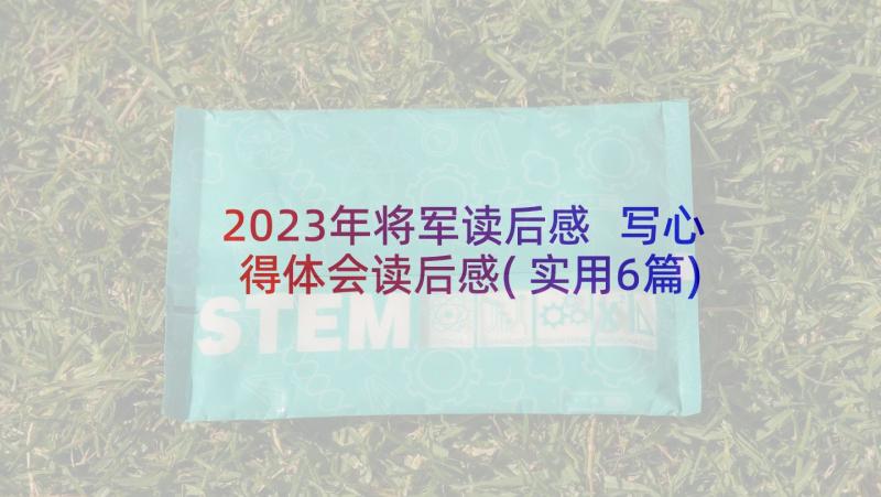 2023年将军读后感 写心得体会读后感(实用6篇)