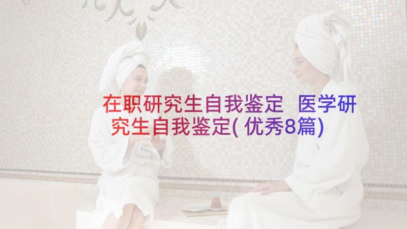 在职研究生自我鉴定 医学研究生自我鉴定(优秀8篇)