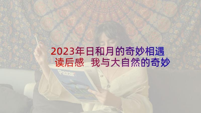 2023年日和月的奇妙相遇读后感 我与大自然的奇妙相遇读后感(优秀5篇)