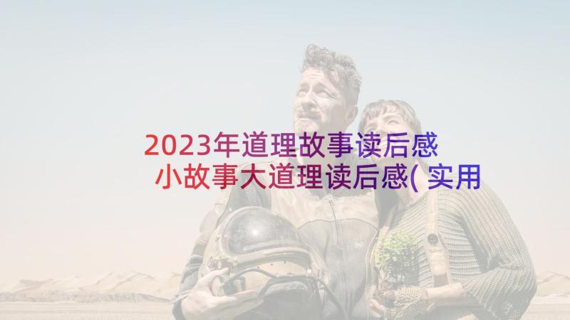 2023年道理故事读后感 小故事大道理读后感(实用6篇)