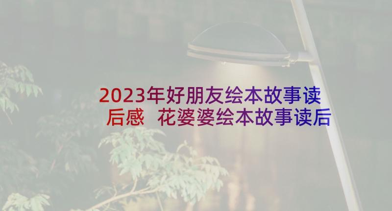 2023年好朋友绘本故事读后感 花婆婆绘本故事读后感(精选5篇)