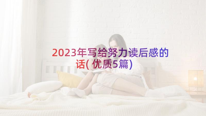 2023年写给努力读后感的话(优质5篇)