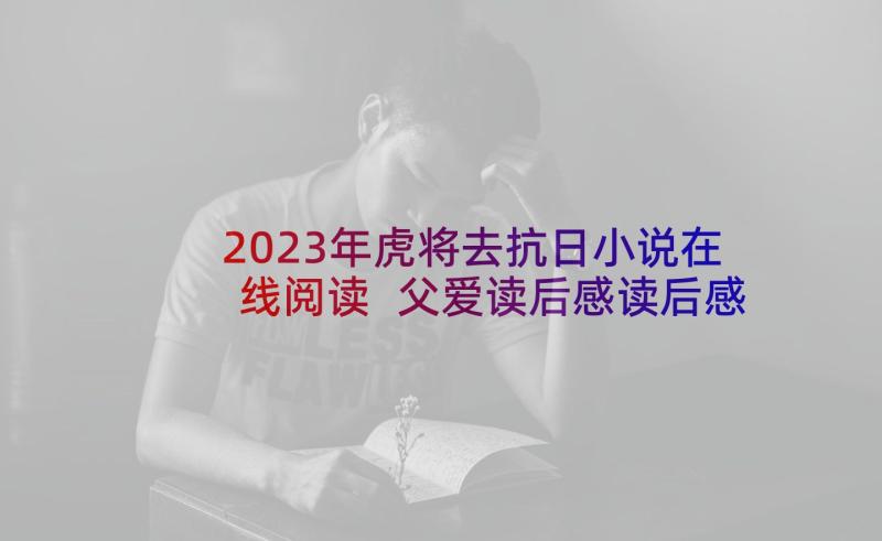 2023年虎将去抗日小说在线阅读 父爱读后感读后感(优秀7篇)