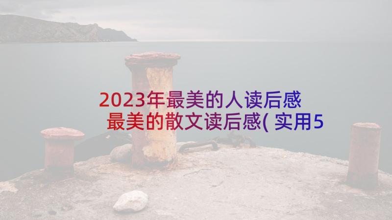 2023年最美的人读后感 最美的散文读后感(实用5篇)