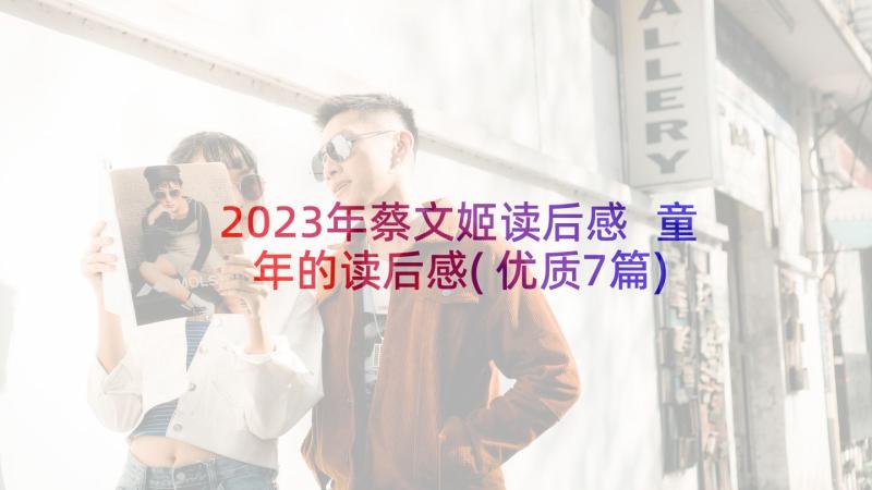 2023年蔡文姬读后感 童年的读后感(优质7篇)