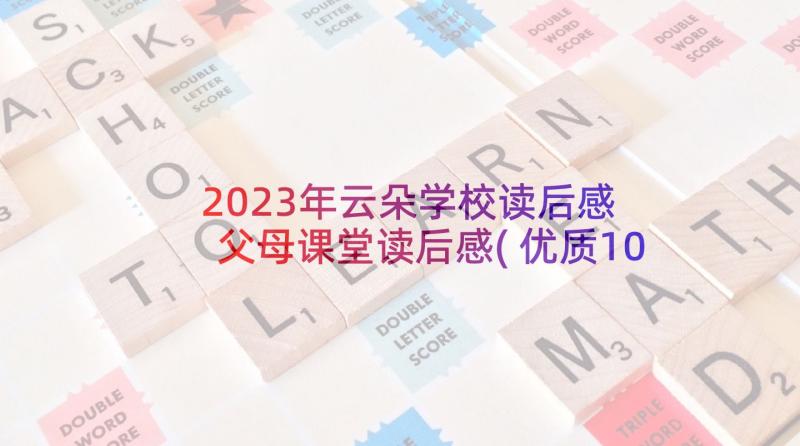 2023年云朵学校读后感 父母课堂读后感(优质10篇)