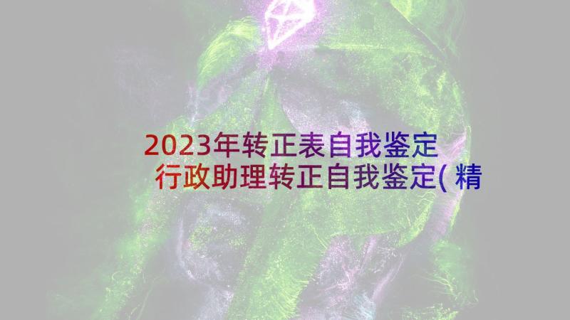 2023年转正表自我鉴定 行政助理转正自我鉴定(精选5篇)