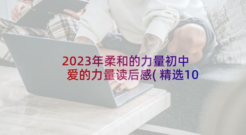 2023年柔和的力量初中 爱的力量读后感(精选10篇)