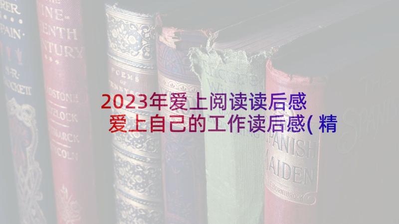 2023年爱上阅读读后感 爱上自己的工作读后感(精选5篇)