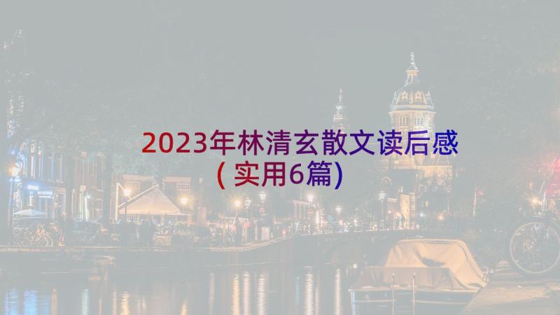 2023年林清玄散文读后感(实用6篇)