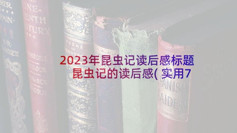 2023年昆虫记读后感标题 昆虫记的读后感(实用7篇)