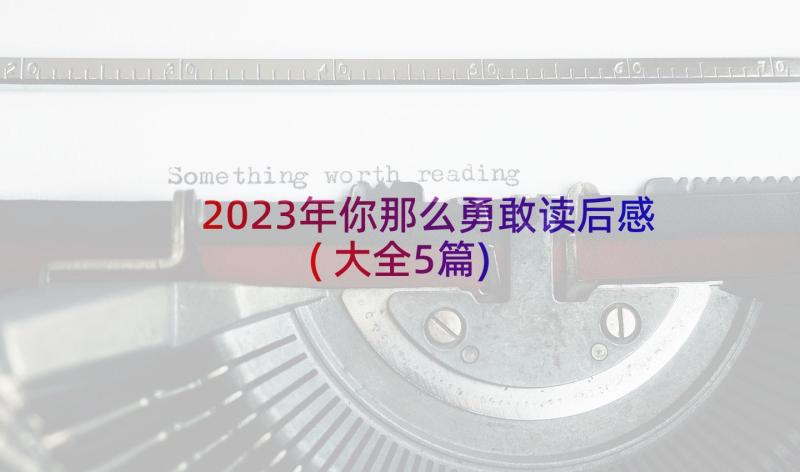 2023年你那么勇敢读后感(大全5篇)